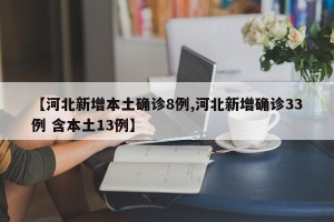 【河北新增本土确诊8例,河北新增确诊33例 含本土13例】