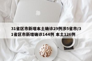 31省区市新增本土确诊29例涉5省市/31省区市新增确诊144例 本土126例