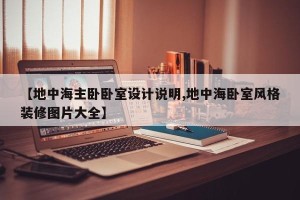 【地中海主卧卧室设计说明,地中海卧室风格装修图片大全】