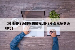 【司法限行通知短信模板,限行令会发短信通知吗】