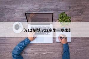【v12车型,v12车型一览表】