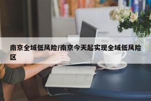 南京全域低风险/南京今天起实现全域低风险区