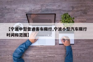 【宁波中型普通客车限行,宁波小型汽车限行时间和范围】