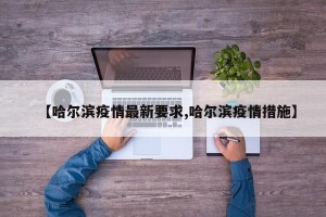 【哈尔滨疫情最新要求,哈尔滨疫情措施】