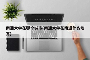 南通大学在哪个城市(南通大学在南通什么地方)