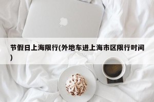 节假日上海限行(外地车进上海市区限行时间)
