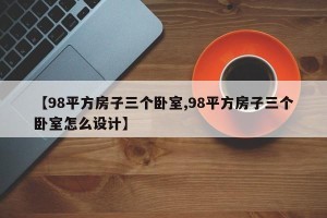 【98平方房子三个卧室,98平方房子三个卧室怎么设计】