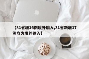 【31省增16例境外输入,31省新增17例均为境外输入】