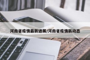 河南省疫情最新进展/河南省疫情新动态
