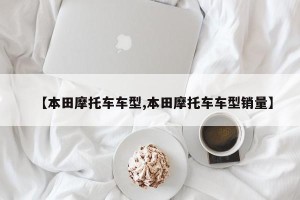 【本田摩托车车型,本田摩托车车型销量】