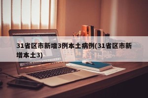 31省区市新增3例本土病例(31省区市新增本土3)