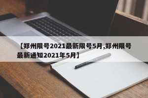 【郑州限号2021最新限号5月,郑州限号最新通知2021年5月】