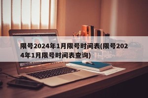 限号2024年1月限号时间表(限号2024年1月限号时间表查询)
