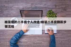 精装修的二手房个人改造/精装二手房翻新步骤流程