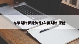 车辆剐蹭保险流程/车辆剐蹭 保险