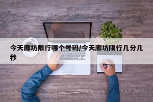今天廊坊限行哪个号码/今天廊坊限行几分几秒