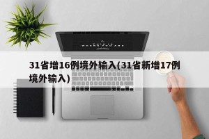 31省增16例境外输入(31省新增17例境外输入)