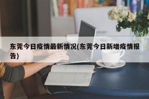 东莞今日疫情最新情况(东莞今日新增疫情报告)
