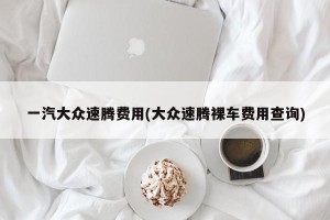 一汽大众速腾费用(大众速腾裸车费用查询)