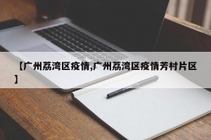 【广州荔湾区疫情,广州荔湾区疫情芳村片区】