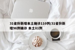 31省份新增本土确诊110例/31省份新增96例确诊 本土81例