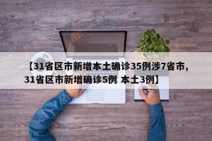 【31省区市新增本土确诊35例涉7省市,31省区市新增确诊5例 本土3例】