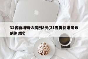 31省新增确诊病例8例(31省份新增确诊病例8例)