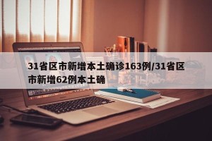 31省区市新增本土确诊163例/31省区市新增62例本土确