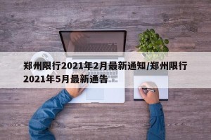 郑州限行2021年2月最新通知/郑州限行2021年5月最新通告