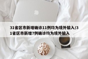31省区市新增确诊11例均为境外输入/31省区市新增7例确诊均为境外输入