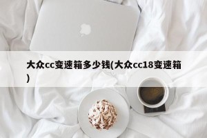 大众cc变速箱多少钱(大众cc18变速箱)