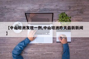 【中山坦洲发现一例,中山坦洲昨天最新新闻】