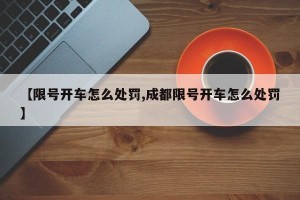 【限号开车怎么处罚,成都限号开车怎么处罚】