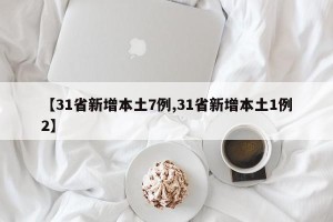 【31省新增本土7例,31省新增本土1例2】
