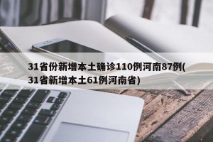 31省份新增本土确诊110例河南87例(31省新增本土61例河南省)