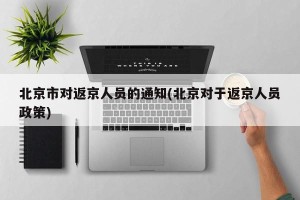 北京市对返京人员的通知(北京对于返京人员政策)