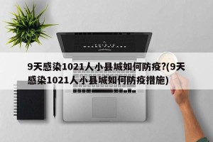 9天感染1021人小县城如何防疫?(9天感染1021人小县城如何防疫措施)