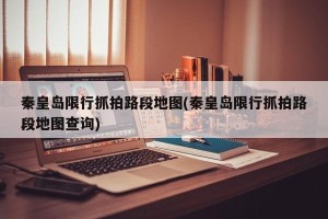 秦皇岛限行抓拍路段地图(秦皇岛限行抓拍路段地图查询)