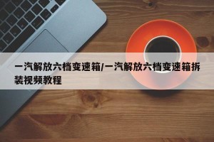 一汽解放六档变速箱/一汽解放六档变速箱拆装视频教程