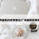 广州最新的疫情情况/广州最新疫情实况