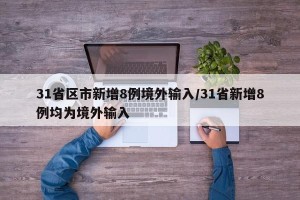 31省区市新增8例境外输入/31省新增8例均为境外输入