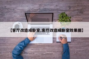 【客厅改造成卧室,客厅改造成卧室效果图】