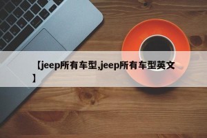 【jeep所有车型,jeep所有车型英文】