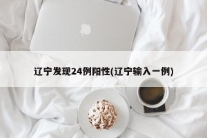 辽宁发现24例阳性(辽宁输入一例)
