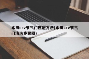 本田crv节气门匹配方法(本田crv节气门清洗步骤图)