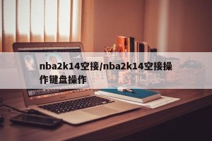 nba2k14空接/nba2k14空接操作键盘操作