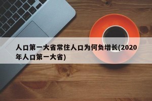 人口第一大省常住人口为何负增长(2020年人口第一大省)