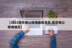 【2022南京禄口疫情最新消息,南京禄口疫情情况】