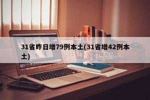 31省昨日增79例本土(31省增42例本土)