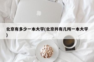 北京有多少一本大学(北京共有几所一本大学)